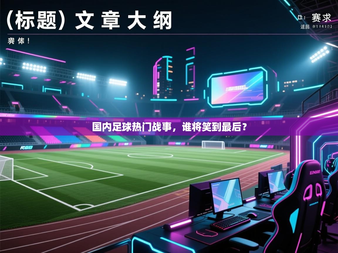 国内足球热门战事,谁将笑到最后? 第2张