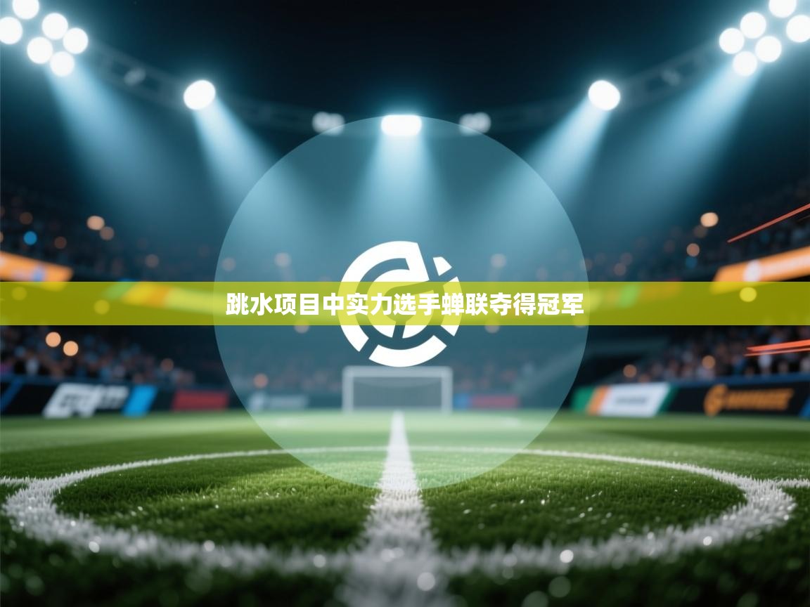 跳水项目中实力选手蝉联夺得冠军 第1张