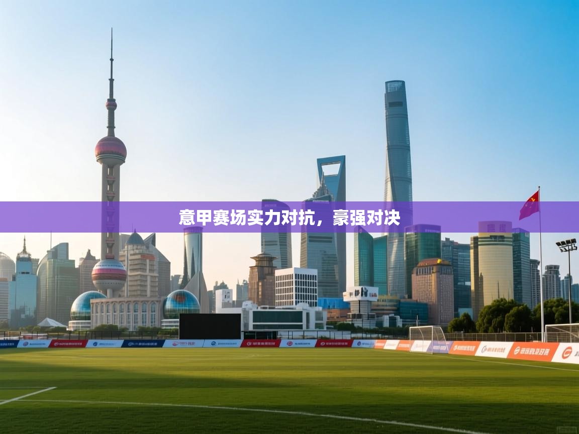 意甲赛场实力对抗，豪强对决  第1张