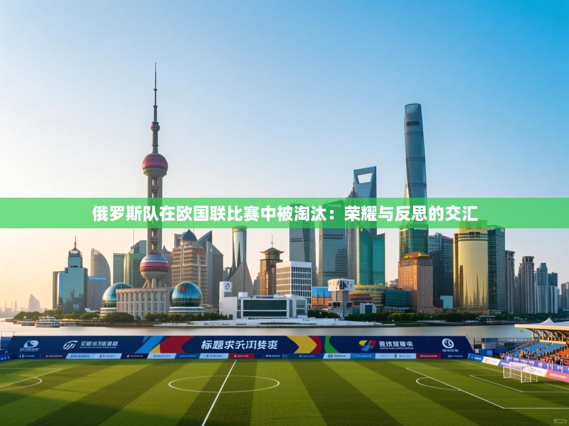 俄罗斯队在欧国联比赛中被淘汰：荣耀与反思的交汇  第1张